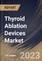 Thyroid Ablation Devices Market Size, Share & Industry Trends Analysis Report By End-use, By Type, By Application, By Product, By Regional Outlook and Forecast, 2022 - 2028 - Product Thumbnail Image