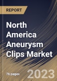 North America Aneurysm Clips Market Size, Share & Industry Trends Analysis Report By Material, By End-use, By Indication, By Country and Growth Forecast, 2022 - 2028- Product Image