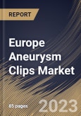Europe Aneurysm Clips Market Size, Share & Industry Trends Analysis Report By Material, By End-use, By Indication, By Country and Growth Forecast, 2022 - 2028- Product Image