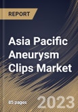 Asia Pacific Aneurysm Clips Market Size, Share & Industry Trends Analysis Report By Material, By End-use, By Indication, By Country and Growth Forecast, 2022 - 2028- Product Image