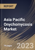 Asia Pacific Onychomycosis Market Size, Share & Industry Trends Analysis Report By Type, By Treatment, By Country and Growth Forecast, 2022 - 2028- Product Image