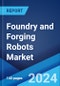 Foundry and Forging Robots Market by Type (Electric Drive Robots, Hydraulic Robots, and Others), Application (Automotive Industry, Metal Foundry Industry, Semiconductor Foundry Industry, and Others), and Region 2024-2032 - Product Thumbnail Image