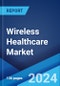 Wireless Healthcare Market Report by Component, Technology, Application, End User, and Region 2024-2032 - Product Image