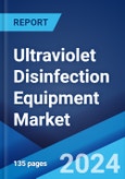 Ultraviolet Disinfection Equipment Market Report by Component, Application, Marketing Channel, End-Use Sector, and Region 2024-2032- Product Image