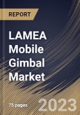 LAMEA Mobile Gimbal Market Size, Share & Industry Trends Analysis Report By Type, By Price Point, By Stabilization Type, By Country and Growth Forecast, 2022 - 2028- Product Image