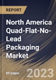 North America Quad-Flat-No-Lead Packaging Market Size, Share & Industry Trends Analysis Report By Moulding Method, By Terminal Pads, By Type, By Vertical, By Country and Growth Forecast, 2022 - 2028- Product Image