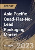 Asia Pacific Quad-Flat-No-Lead Packaging Market Size, Share & Industry Trends Analysis Report By Moulding Method, By Terminal Pads, By Type, By Vertical, By Country and Growth Forecast, 2022 - 2028- Product Image
