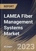 LAMEA Fiber Management Systems Market Size, Share & Industry Trends Analysis Report By Application, By Type, By Country and Growth Forecast, 2022 - 2028- Product Image