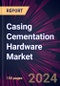 Casing Cementation Hardware Market 2024-2028 - Product Image