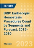 BRIC Endoscopic Hemostasis Procedures Count by Segments (Bleeding Hemorrhoid, Diverticular Bleeding, Peptic Ulcer Bleeding, Radiation Induced Bleeding, Variceal Bleeding and Other Indication Cases Undergoing Endoscopic Hemostasis) and Forecast, 2015-2030- Product Image