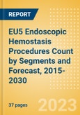 EU5 Endoscopic Hemostasis Procedures Count by Segments (Bleeding Hemorrhoid, Diverticular Bleeding, Peptic Ulcer Bleeding, Radiation Induced Bleeding, Variceal Bleeding and Other Indication Cases Undergoing Endoscopic Hemostasis) and Forecast, 2015-2030- Product Image