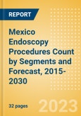 Mexico Endoscopy Procedures Count by Segments (Capsule Endoscopy Procedures, Disposable Endoscopic Procedures and Endoscopic Hemostasis Procedures) and Forecast, 2015-2030- Product Image