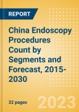 China Endoscopy Procedures Count by Segments (Capsule Endoscopy Procedures, Disposable Endoscopic Procedures and Endoscopic Hemostasis Procedures) and Forecast, 2015-2030- Product Image