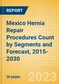 Mexico Hernia Repair Procedures Count by Segments (Femoral Hernia Repair Procedures, Incisional Hernia Repair Procedures, Inguinal Hernia Repair Procedures, Other Hernia Repair Procedures and Umbilical Hernia Repair Procedures) and Forecast, 2015-2030- Product Image