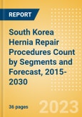 South Korea Hernia Repair Procedures Count by Segments (Femoral Hernia Repair Procedures, Incisional Hernia Repair Procedures, Inguinal Hernia Repair Procedures, Other Hernia Repair Procedures and Umbilical Hernia Repair Procedures) and Forecast, 2015-2030- Product Image