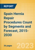 Spain Hernia Repair Procedures Count by Segments (Femoral Hernia Repair Procedures, Incisional Hernia Repair Procedures, Inguinal Hernia Repair Procedures, Other Hernia Repair Procedures and Umbilical Hernia Repair Procedures) and Forecast, 2015-2030- Product Image