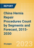 China Hernia Repair Procedures Count by Segments (Femoral Hernia Repair Procedures, Incisional Hernia Repair Procedures, Inguinal Hernia Repair Procedures, Other Hernia Repair Procedures and Umbilical Hernia Repair Procedures) and Forecast, 2015-2030- Product Image