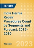 India Hernia Repair Procedures Count by Segments (Femoral Hernia Repair Procedures, Incisional Hernia Repair Procedures, Inguinal Hernia Repair Procedures, Other Hernia Repair Procedures and Umbilical Hernia Repair Procedures) and Forecast, 2015-2030- Product Image