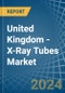 United Kingdom - X-Ray Tubes - Market Analysis, Forecast, Size, Trends and Insights - Product Image