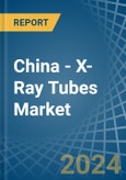 China - X-Ray Tubes - Market Analysis, Forecast, Size, Trends and Insights- Product Image