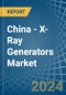 China - X-Ray Generators - Market Analysis, Forecast, Size, Trends and Insights - Product Image