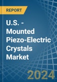 U.S. - Mounted Piezo-Electric Crystals - Market Analysis, Forecast, Size, Trends and Insights- Product Image