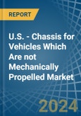 U.S. - Chassis for Vehicles Which Are not Mechanically Propelled - Market Analysis, forecast, Size, Trends and Insights- Product Image