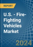 U.S. - Fire-Fighting Vehicles - Market Analysis, Forecast, Size, Trends and Insights- Product Image