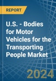 U.S. - Bodies for Motor Vehicles for the Transporting People - Market Analysis, forecast, Size, Trends and Insights- Product Image