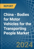 China - Bodies for Motor Vehicles for the Transporting People - Market Analysis, forecast, Size, Trends and Insights- Product Image