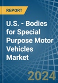 U.S. - Bodies for Special Purpose Motor Vehicles - Market Analysis, forecast, Size, Trends and Insights- Product Image