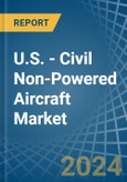 U.S. - Civil Non-Powered Aircraft - Market Analysis, Forecast, Size, Trends and Insights- Product Image