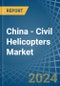 China - Civil Helicopters - Market Analysis, Forecast, Size, Trends and Insights - Product Image