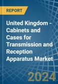 United Kingdom - Cabinets and Cases for Transmission and Reception Apparatus - Market Analysis, forecast, Size, Trends and Insights- Product Image