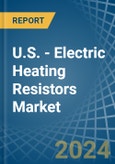 U.S. - Electric Heating Resistors - Market Analysis, Forecast, Size, Trends and Insights- Product Image