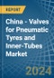 China - Valves for Pneumatic Tyres and Inner-Tubes - Market Analysis, forecast, Size, Trends and Insights - Product Image