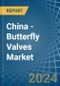 China - Butterfly Valves - Market Analysis, Forecast, Size, Trends and Insights - Product Image