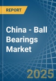 China - Ball Bearings - Market Analysis, Forecast, Size, Trends and Insights- Product Image