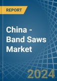 China - Band Saws - Market Analysis, Forecast, Size, Trends and Insights- Product Image