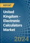 United Kingdom - Electronic Calculators - Market Analysis, Forecast, Size, Trends and Insights - Product Image