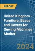 United Kingdom - Furniture, Bases and Covers for Sewing Machines - Market Analysis, forecast, Size, Trends and Insights- Product Image