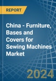 China - Furniture, Bases and Covers for Sewing Machines - Market Analysis, forecast, Size, Trends and Insights- Product Image