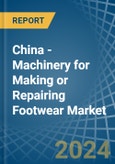 China - Machinery for Making or Repairing Footwear - Market Analysis, forecast, Size, Trends and Insights- Product Image