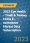 2023 Eye Health - Tmall & Taobao, China E-commerce Market Data Subscription - Product Thumbnail Image
