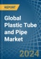 Global Plastic Tube and Pipe Trade - Prices, Imports, Exports, Tariffs, and Market Opportunities - Product Thumbnail Image