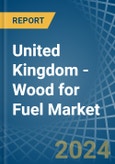 United Kingdom - Wood for Fuel - Market Analysis, forecast, Size, Trends and Insights- Product Image