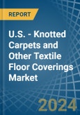 U.S. - Knotted Carpets and Other Textile Floor Coverings - Market Analysis, Forecast, Size, Trends and Insights- Product Image