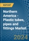 Northern America - Plastic tubes, pipes and fittings - Market Analysis, Forecast, Size, Trends and Insights - Product Thumbnail Image
