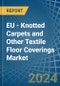 EU - Knotted Carpets and Other Textile Floor Coverings - Market Analysis, Forecast, Size, Trends and Insights - Product Image