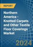 Northern America - Knotted Carpets and Other Textile Floor Coverings - Market Analysis, Forecast, Size, Trends and Insights- Product Image